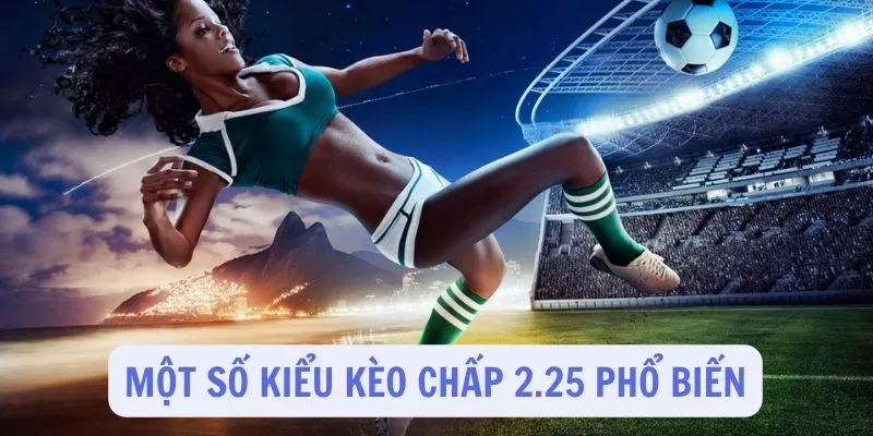 Các loại kèo chấp 2.25 phổ biến